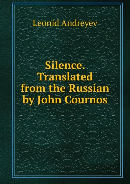 Обложка книги Silence. Translated from the Russian by John Cournos, Леонид Андреев