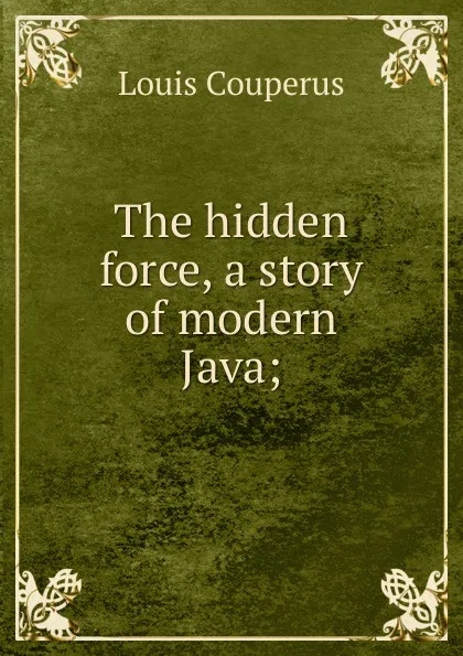 Обложка книги The hidden force, a story of modern Java;, Louis Couperus