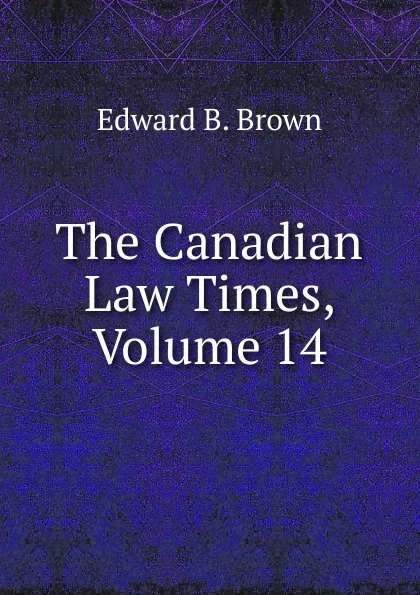 Обложка книги The Canadian Law Times, Volume 14, Edward B. Brown