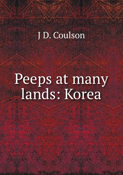 Обложка книги Peeps at many lands: Korea., J D. Coulson