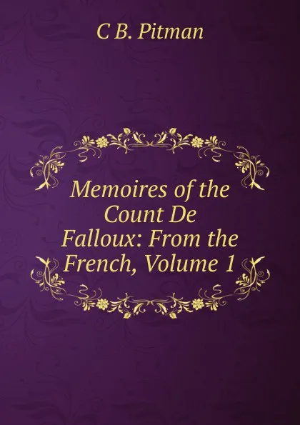 Обложка книги Memoires of the Count De Falloux: From the French, Volume 1, C B. Pitman