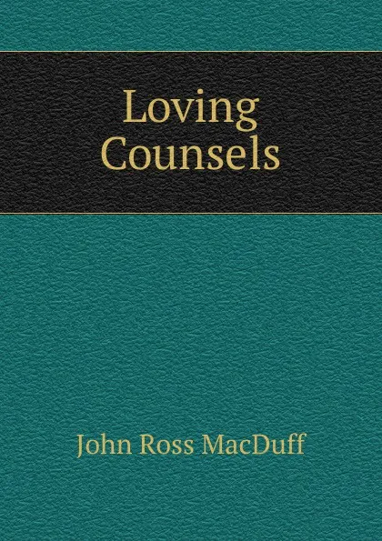 Обложка книги Loving Counsels, John R. Macduff