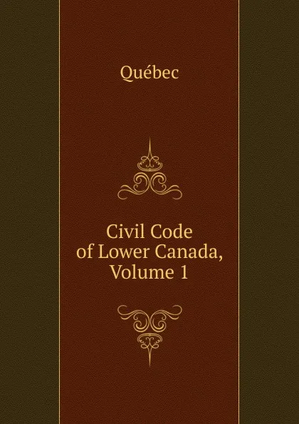 Обложка книги Civil Code of Lower Canada, Volume 1, Québec