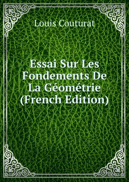 Обложка книги Essai Sur Les Fondements De La Geometrie (French Edition), Louis Couturat