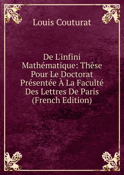 Обложка книги De L.infini Mathematique: These Pour Le Doctorat Presentee A La Faculte Des Lettres De Paris (French Edition), Louis Couturat