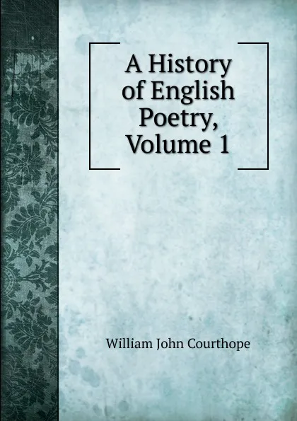 Обложка книги A History of English Poetry, Volume 1, Courthope William John