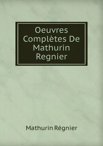 Обложка книги Oeuvres Completes De Mathurin Regnier, M. Regnier