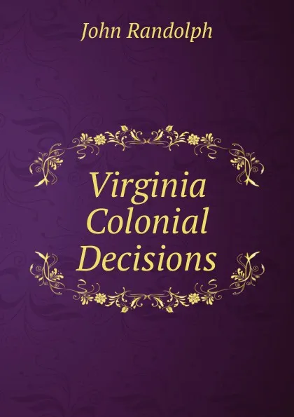 Обложка книги Virginia Colonial Decisions, John Randolph