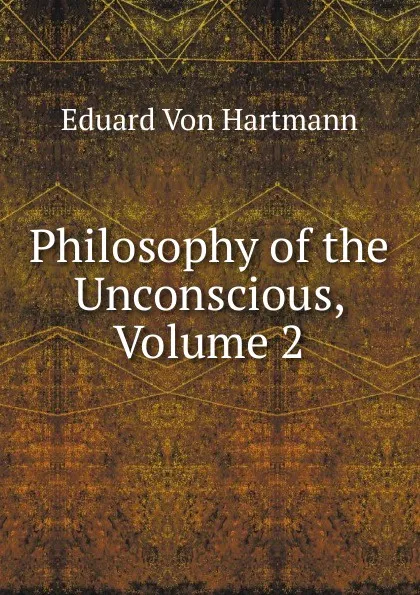 Обложка книги Philosophy of the Unconscious, Volume 2, Eduard von Hartmann