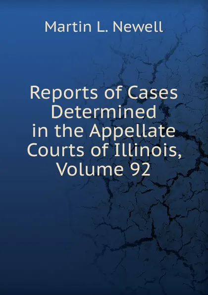 Обложка книги Reports of Cases Determined in the Appellate Courts of Illinois, Volume 92, Martin L. Newell