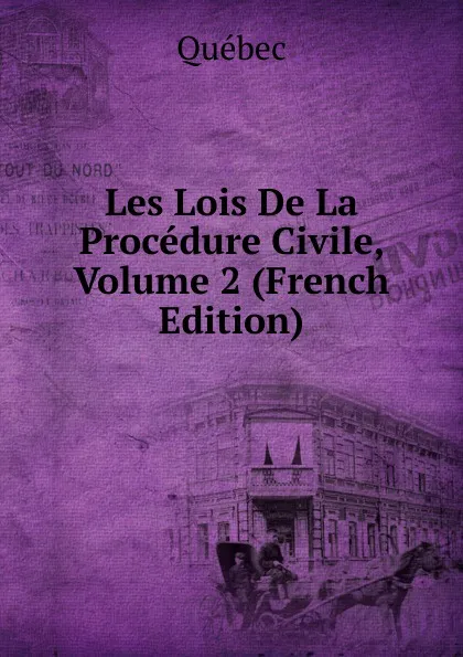 Обложка книги Les Lois De La Procedure Civile, Volume 2 (French Edition), Québec