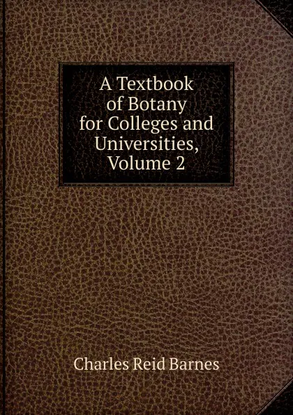 Обложка книги A Textbook of Botany for Colleges and Universities, Volume 2, Charles Reid Barnes