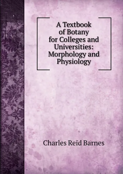 Обложка книги A Textbook of Botany for Colleges and Universities: Morphology and Physiology, Charles Reid Barnes