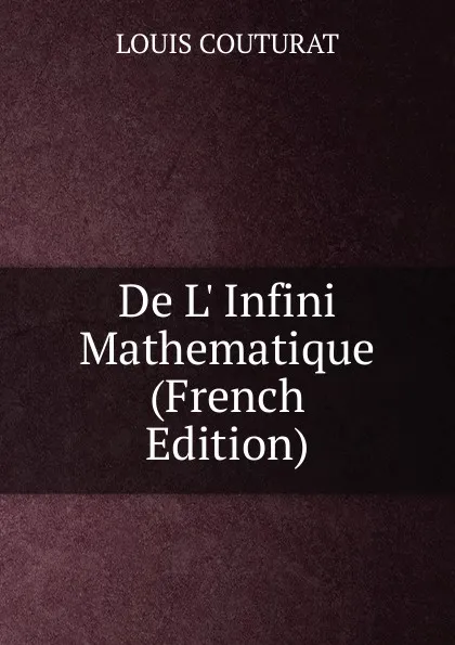 Обложка книги De L. Infini Mathematique (French Edition), Louis Couturat