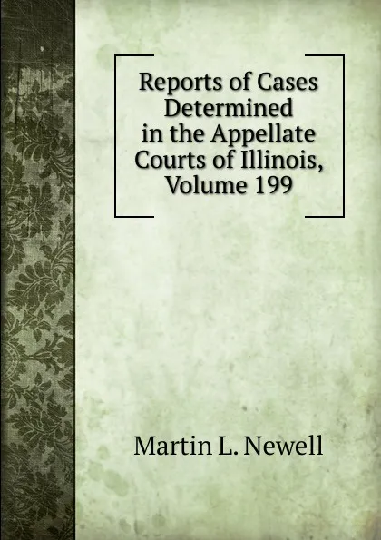 Обложка книги Reports of Cases Determined in the Appellate Courts of Illinois, Volume 199, Martin L. Newell