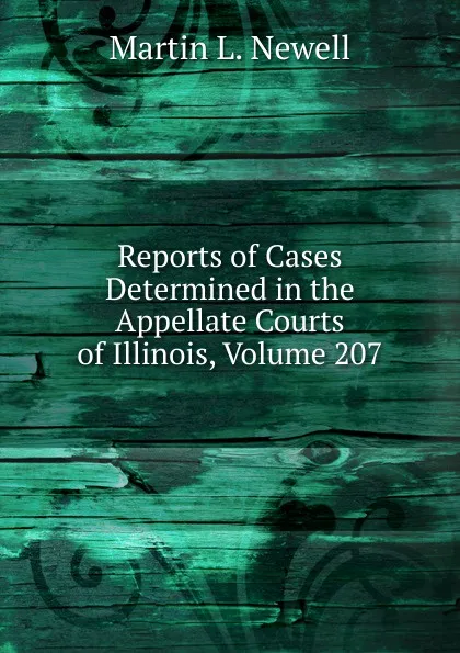 Обложка книги Reports of Cases Determined in the Appellate Courts of Illinois, Volume 207, Martin L. Newell