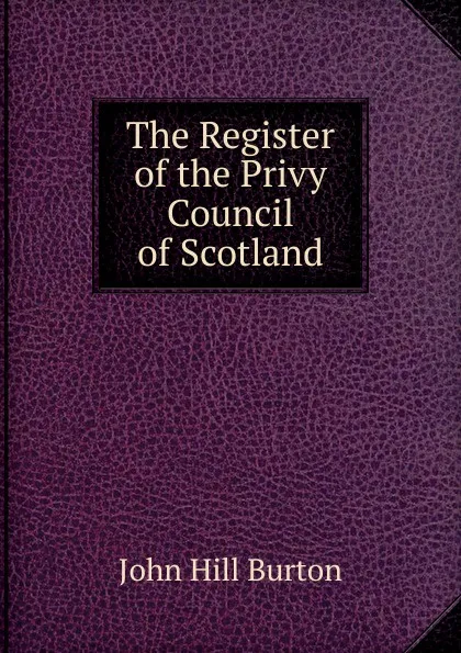 Обложка книги The Register of the Privy Council of Scotland, John Hill Burton