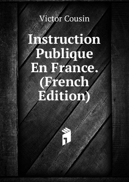 Обложка книги Instruction Publique En France. (French Edition), Cousin Victor