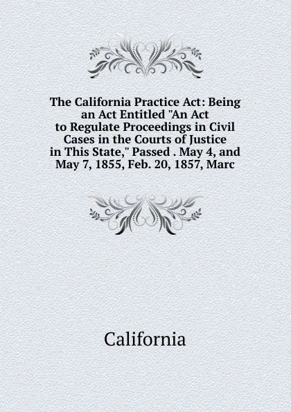 Обложка книги The California Practice Act: Being an Act Entitled 