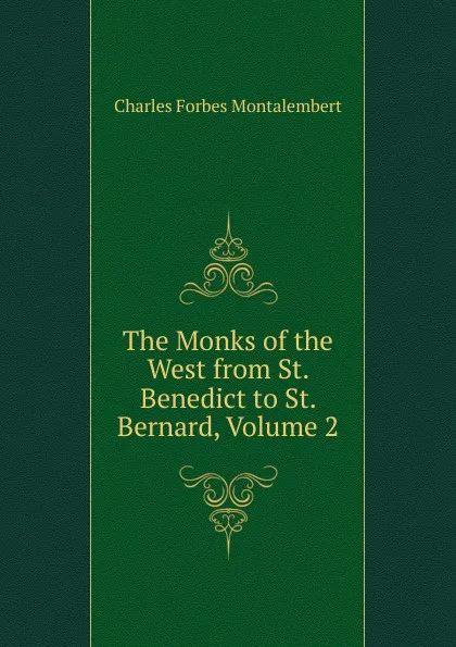 Обложка книги The Monks of the West from St. Benedict to St. Bernard, Volume 2, Montalembert Charles Forbes