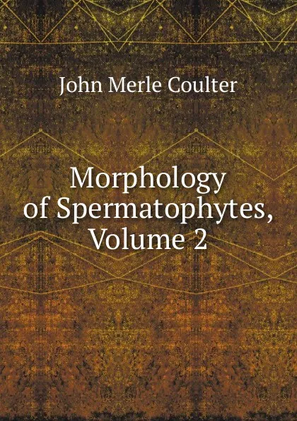 Обложка книги Morphology of Spermatophytes, Volume 2, John Merle