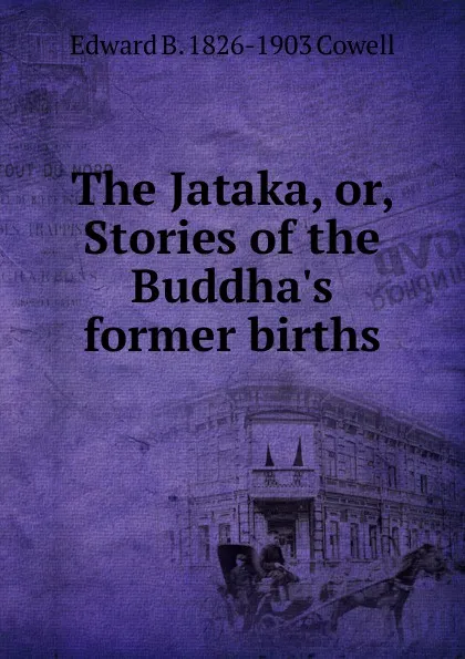 Обложка книги The Jataka, or, Stories of the Buddha.s former births, Edward B. 1826-1903 Cowell