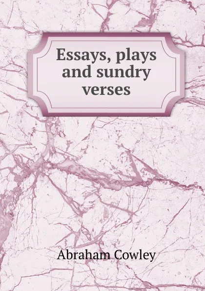 Обложка книги Essays, plays and sundry verses, Abraham Cowley