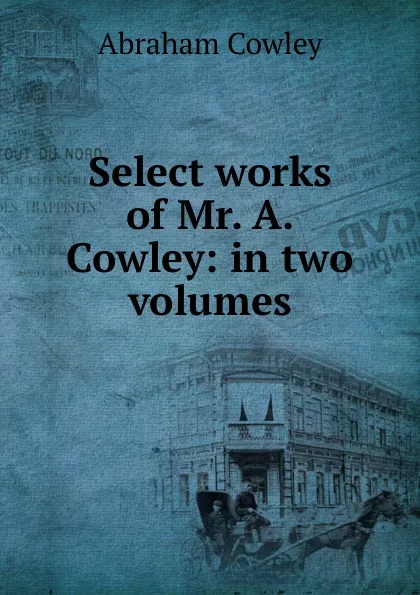 Обложка книги Select works of Mr. A. Cowley: in two volumes, Abraham Cowley