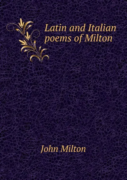 Обложка книги Latin and Italian poems of Milton, Milton John