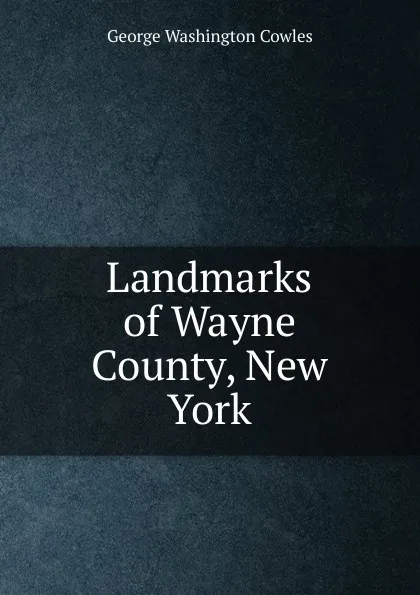 Обложка книги Landmarks of Wayne County, New York, George Washington Cowles