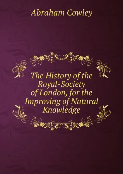 Обложка книги The History of the Royal-Society of London, for the Improving of Natural Knowledge, Abraham Cowley