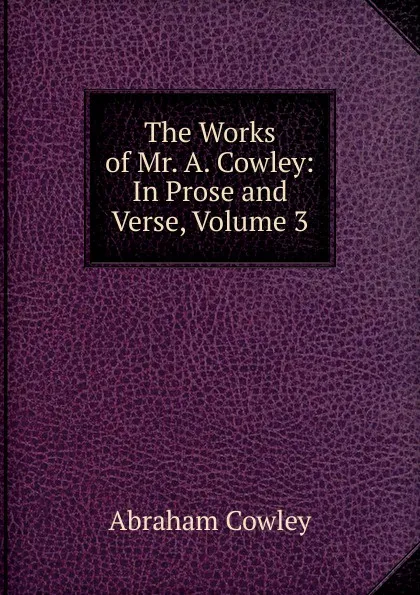 Обложка книги The Works of Mr. A. Cowley: In Prose and Verse, Volume 3, Abraham Cowley