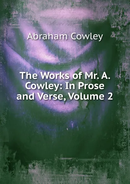 Обложка книги The Works of Mr. A. Cowley: In Prose and Verse, Volume 2, Abraham Cowley