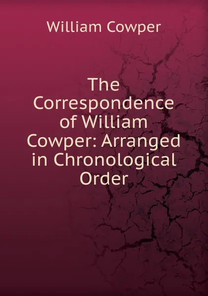 Обложка книги The Correspondence of William Cowper: Arranged in Chronological Order, Cowper William