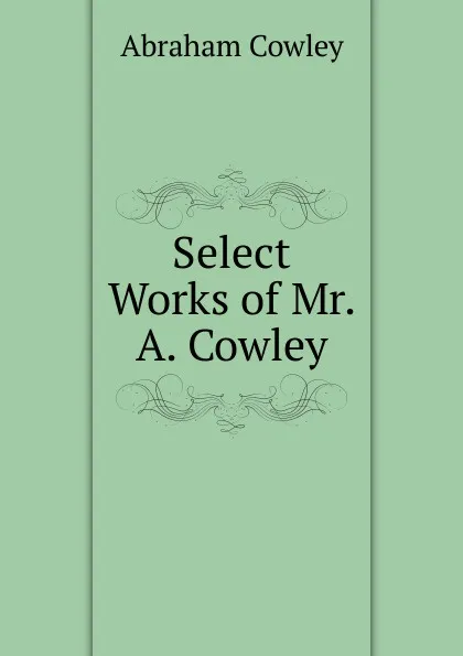 Обложка книги Select Works of Mr. A. Cowley, Abraham Cowley