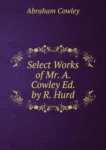 Обложка книги Select Works of Mr. A. Cowley Ed. by R. Hurd., Abraham Cowley