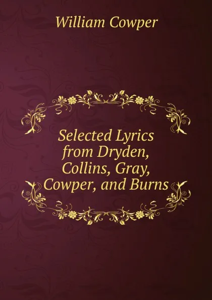 Обложка книги Selected Lyrics from Dryden, Collins, Gray, Cowper, and Burns, Cowper William