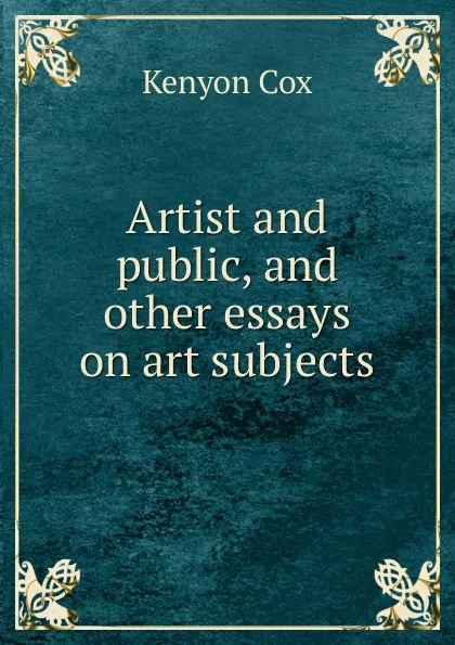 Обложка книги Artist and public, and other essays on art subjects, Kenyon Cox