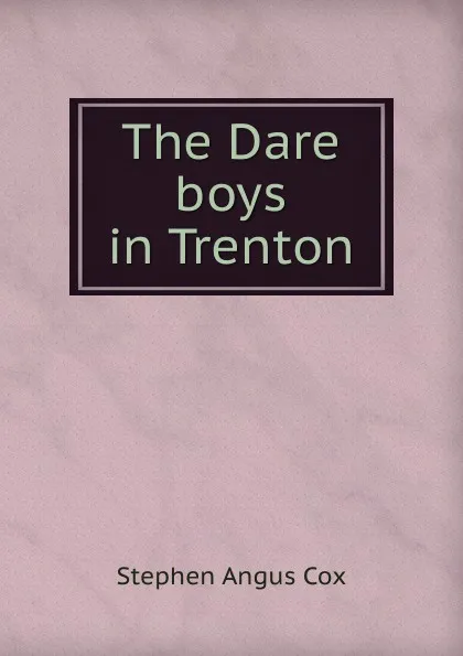 Обложка книги The Dare boys in Trenton, Stephen Angus Cox