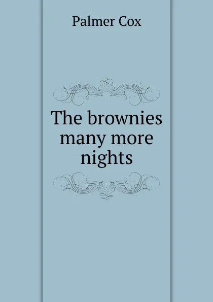 Обложка книги The brownies many more nights, Palmer Cox