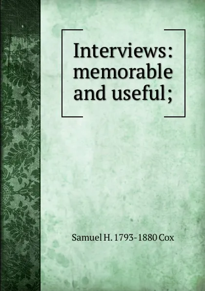 Обложка книги Interviews: memorable and useful;, Samuel H. 1793-1880 Cox