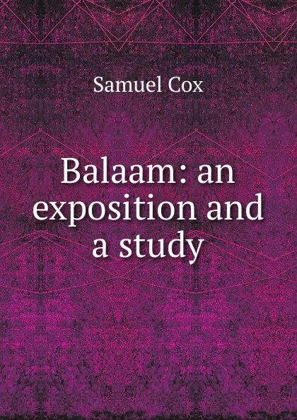 Обложка книги Balaam: an exposition and a study, Samuel Cox