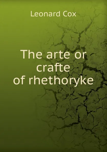 Обложка книги The arte or crafte of rhethoryke, Leonard Cox