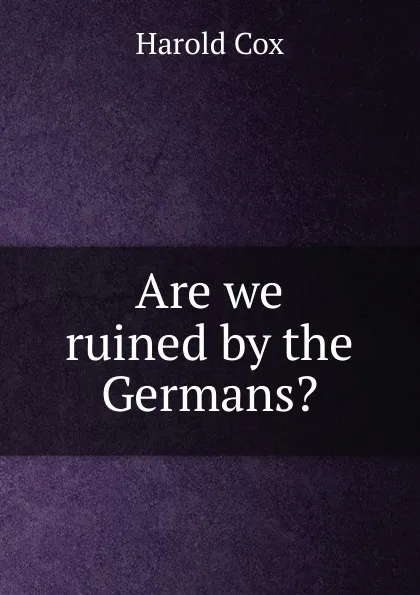 Обложка книги Are we ruined by the Germans., Harold Cox