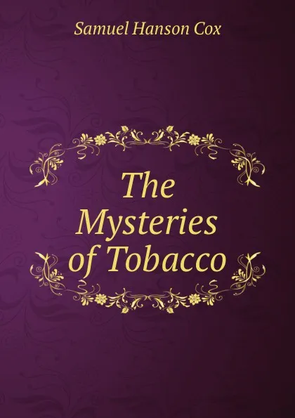 Обложка книги The Mysteries of Tobacco, Samuel Hanson Cox