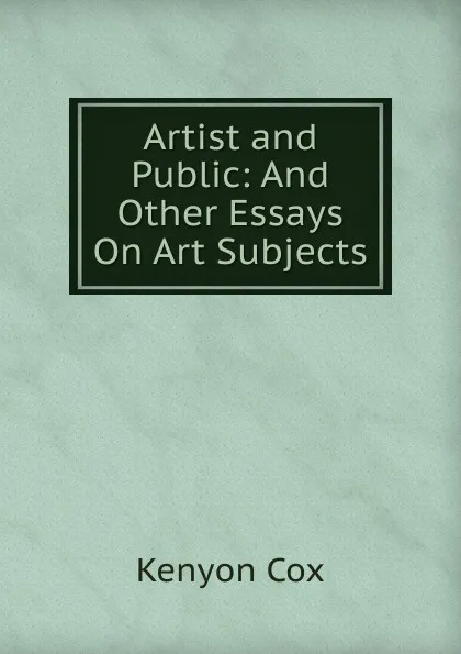 Обложка книги Artist and Public: And Other Essays On Art Subjects, Kenyon Cox