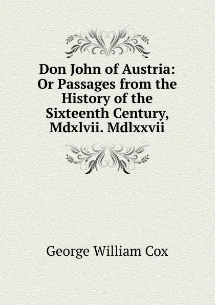 Обложка книги Don John of Austria: Or Passages from the History of the Sixteenth Century, Mdxlvii. Mdlxxvii., George W. Cox