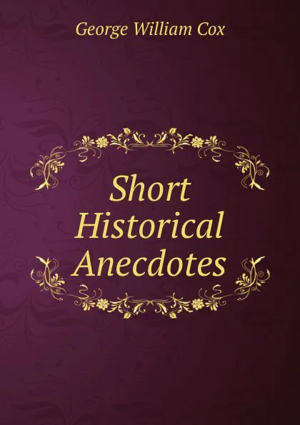 Обложка книги Short Historical Anecdotes, George W. Cox