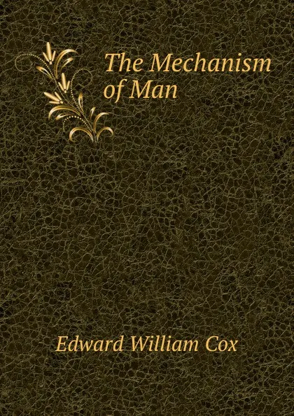 Обложка книги The Mechanism of Man, Edward William Cox