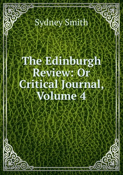 Обложка книги The Edinburgh Review: Or Critical Journal, Volume 4, Sydney Smith